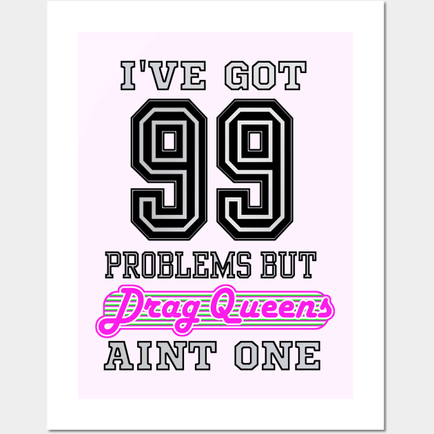 I've Got 99 Problems But DRAG QUEENS Aint One Wall Art by TJWDraws